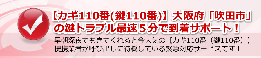 【カギ110番(鍵110番)】大阪府「吹田市」鍵トラブル最速５分で到着！